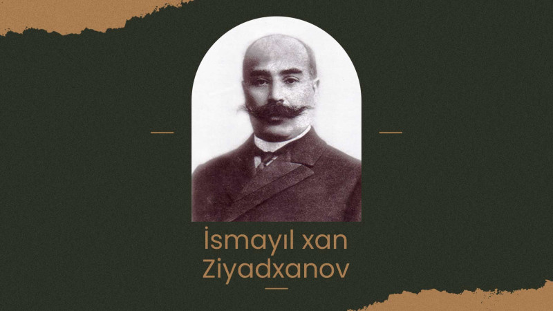 Azərbaycanda sovet hakimiyyəti üçün ən təhlükəli adam: İsmayıl xan Ziyadxanov