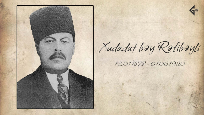 Gəncəli Xudadat bəy Rəfibəyli: ermənilərlə mübarizə apardığı üçün güllələnmişdir