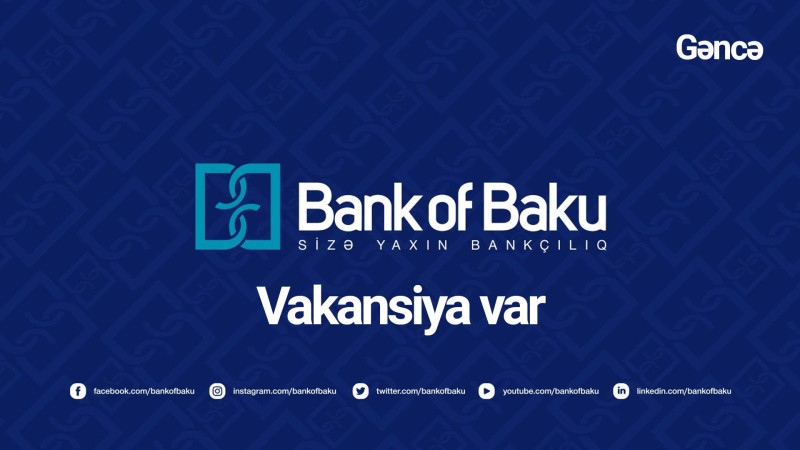 Bank of Baku-nun Yeni Gəncə filialına əməkdaş axtarılır