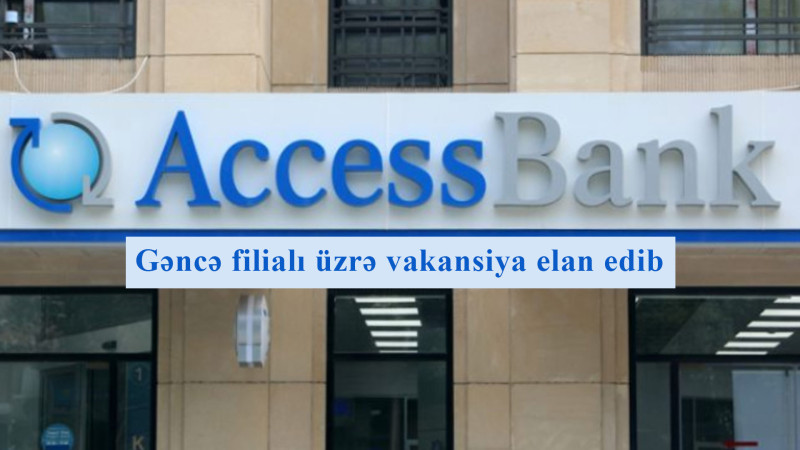 Access Bank Gəncə filialı üzrə vakansiya elan edib