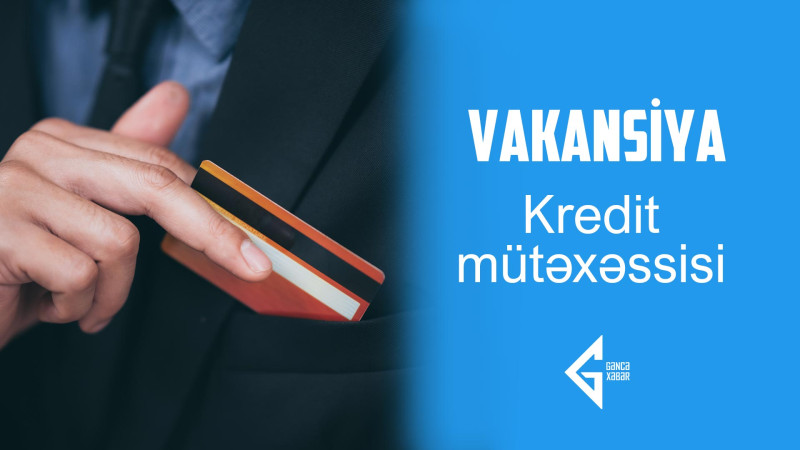 Gəncədə Kredit mütəxəssisi vəzifəsinə işçi axtarılır