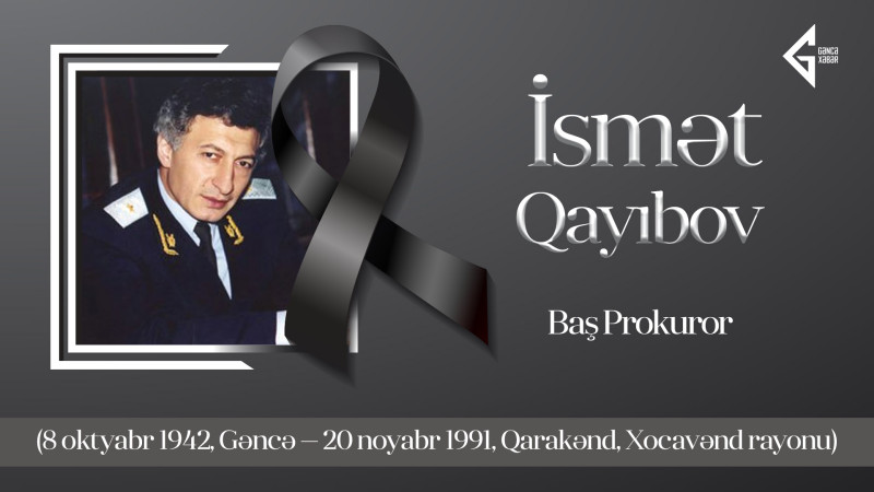 İsmət Qayıbov: Qarakənd faciəsində şəhid olmuş Baş prokuror