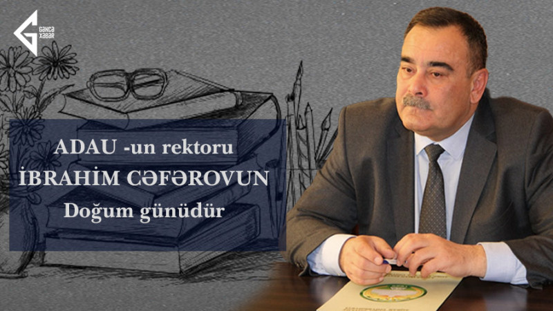 Bu gün ADAU rektoru İbrahim Cəfərovun doğum gündür