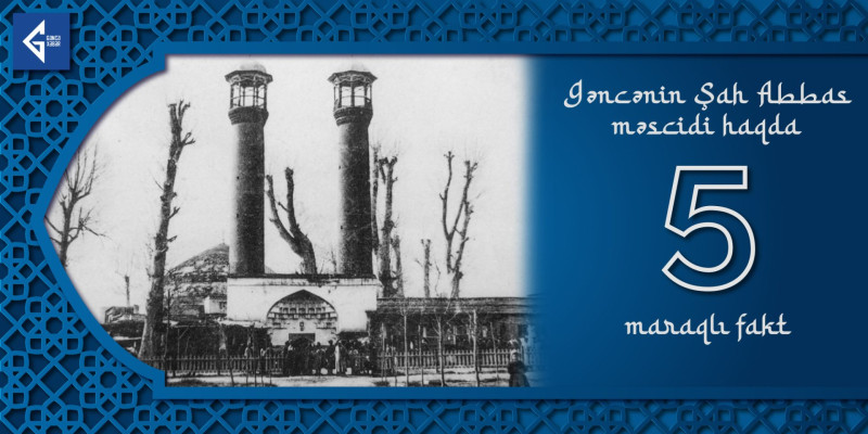 Gəncənin Şah Abbas məscidi haqda 5 maraqlı fakt