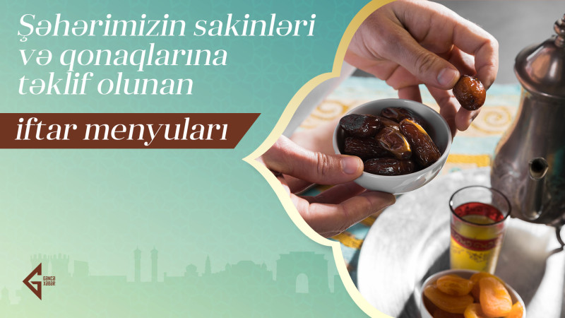 Şəhərimizin sakinləri və qonaqlarına təklif olunan iftar menyuları