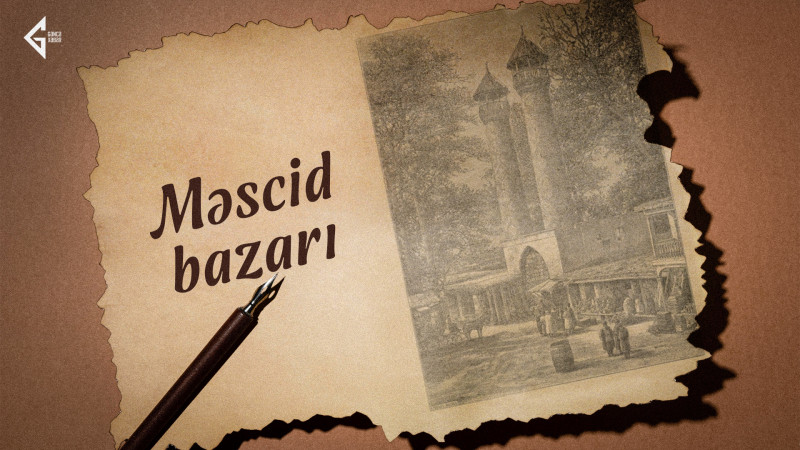 Gəncənin qədim bazarlarından biri olan Məscid bazarı