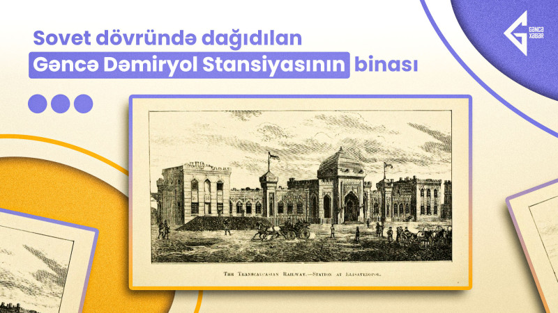 Sovet dövründə dağıdılan Gəncə Dəmiryol Stansiyasının binası