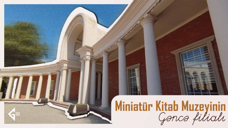 Ən qədim miniatür kitabın nümayiş olunduğu Miniatür Kitab Muzeyinin Gəncə filialı