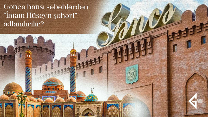 Gəncə hansı səbəblərdən “İmam Hüseyn şəhəri” adlandırılır?