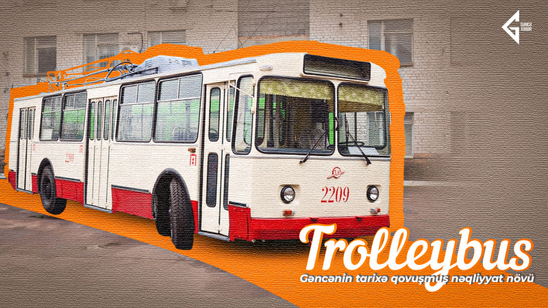 Trolleybus: Gəncənin tarixə qovuşmuş nəqliyyat növü