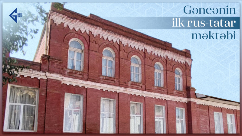 Gəncənin ilk rus-tatar məktəbinin yaranma tarixi