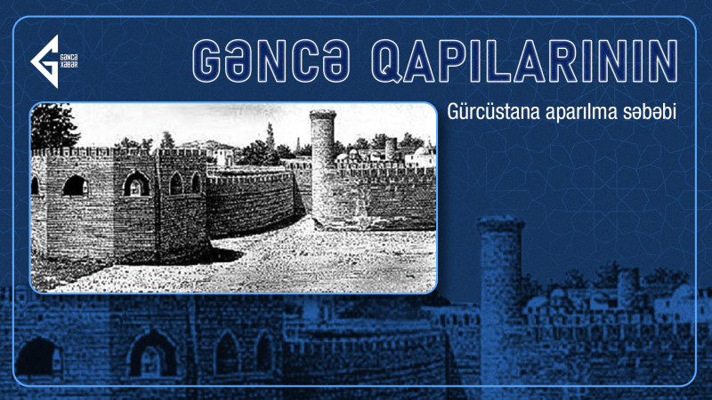 Gəncə qapılarının Gürcüstana aparılma səbəbi qisas idi?