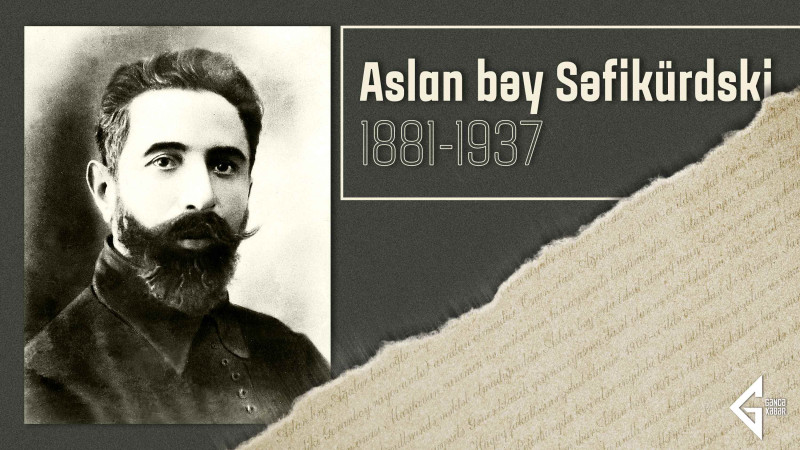 Bu gün Aslan bəy Səfikürdskinin doğum günüdür