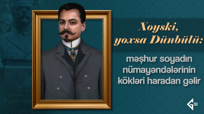 Xoyski, yoxsa Dünbülü: məşhur soyadın nümayəndələrinin kökləri haradan gəlir