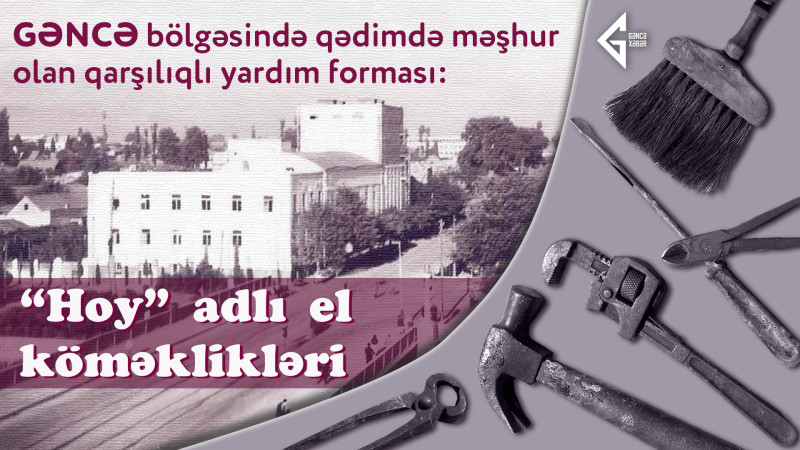 Gəncə bölgəsində qədimdə məşhur olan qarşılıqlı yardım forması: “Hoy” adlı el köməklikləri