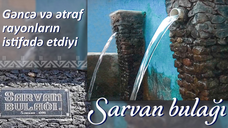 Gəncə və ətraf rayonların istifadə etdiyi Sarvan bulağı