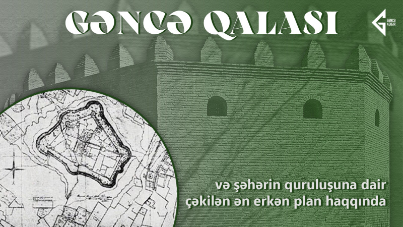 Gəncə qalası və şəhərin quruluşuna dair çəkilən ən erkən plan haqqında