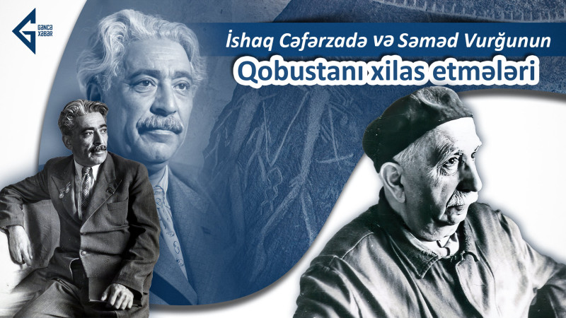 İshaq Cəfərzadə və Səməd Vurğunun Qobustanı xilas etmələri