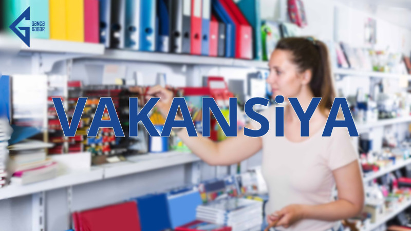 Gəncədə VAKANSİYALAR: mağaza müdiri və satıcı axtarılır