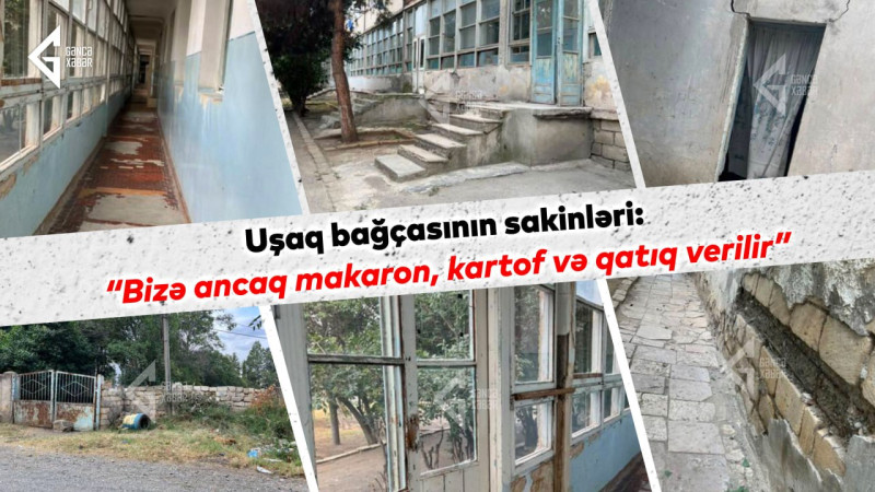 Uşaq bağçasının sakinləri: “Bizə ancaq makaron, kartof və qatıq verilir”