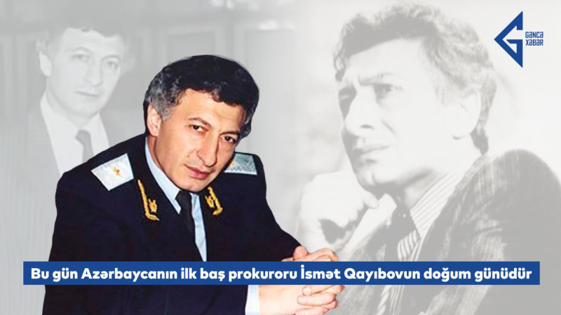 Bu gün Azərbaycanın ilk baş prokuroru İsmət Qayıbovun doğum günüdür