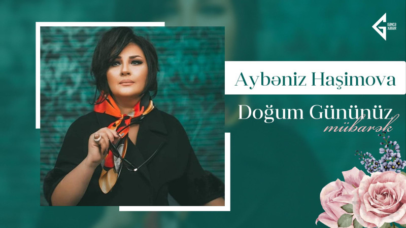 Aybəniz Haşımovanın doğum günüdür