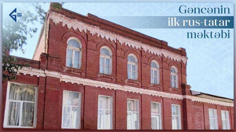 Gəncənin ilk rus-tatar məktəbinin yaranma tarixi