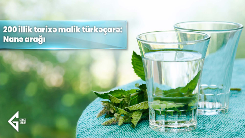 Gəncədə 200 illik tarixə malik türkəçarə: Nanə arağı