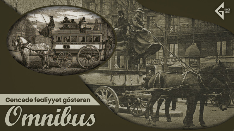 Gəncədə vaxtı ilə fəaliyyət göstərən və ictimai nəqliyyatın ilk növü olan omnibus