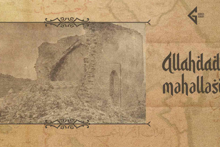 Əmir Teymurun sərkərdəsinin adı ilə bağlı qədim Gəncənin Allahdad məhəlləsi