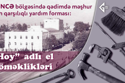 Gəncə bölgəsində qədimdə məşhur olan qarşılıqlı yardım forması: “Hoy” adlı el köməklikləri