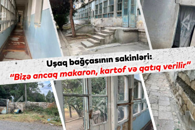 Uşaq bağçasının sakinləri: “Bizə ancaq makaron, kartof və qatıq verilir”